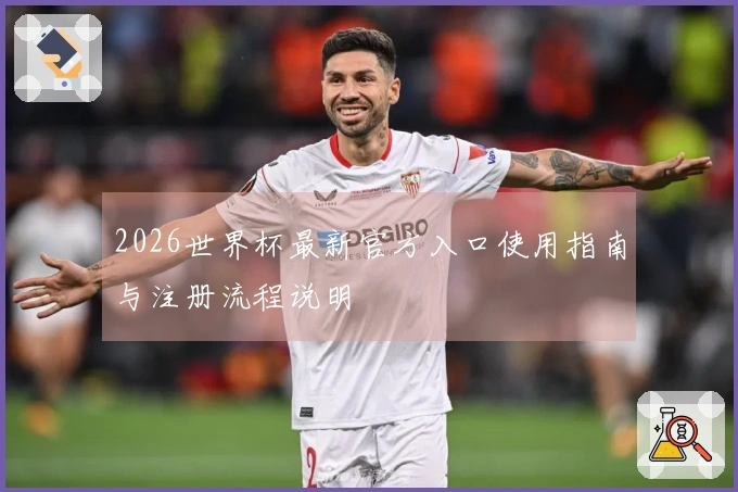 2026世界杯最新官方入口使用指南与注册流程说明